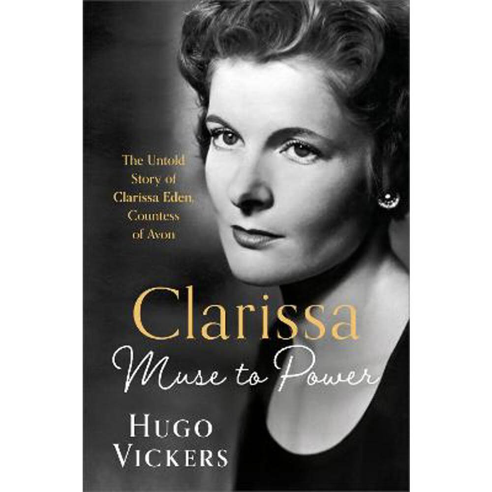 CLARISSA: Muse to Power, The Untold Story of Clarissa Eden, Countess of Avon (Hardback) - Hugo Vickers